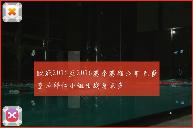 欧冠2015至2016赛季赛程公布 巴萨皇马拜仁小组出战看点多