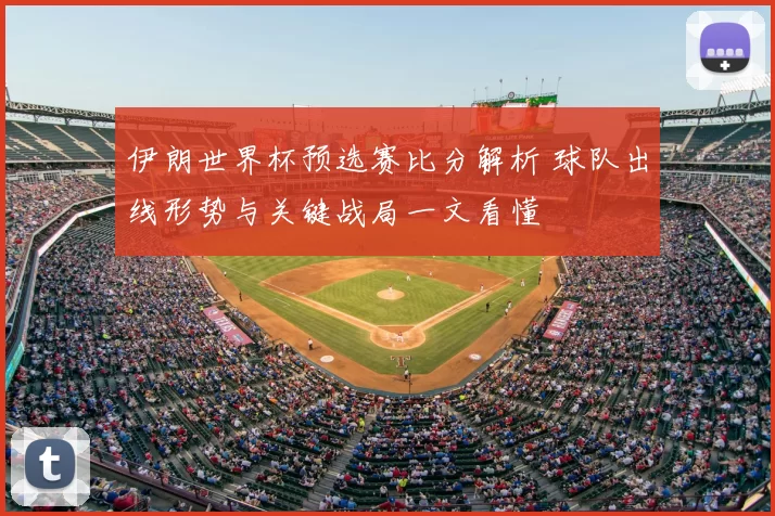 伊朗世界杯预选赛比分解析 球队出线形势与关键战局一文看懂