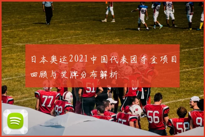 日本奥运2021中国代表团夺金项目回顾与奖牌分布解析