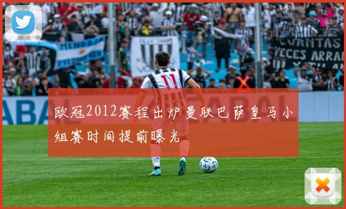 欧冠2012赛程出炉曼联巴萨皇马小组赛时间提前曝光