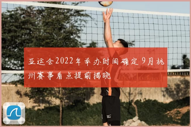 亚运会2022年举办时间确定 9月杭州赛事看点提前揭晓