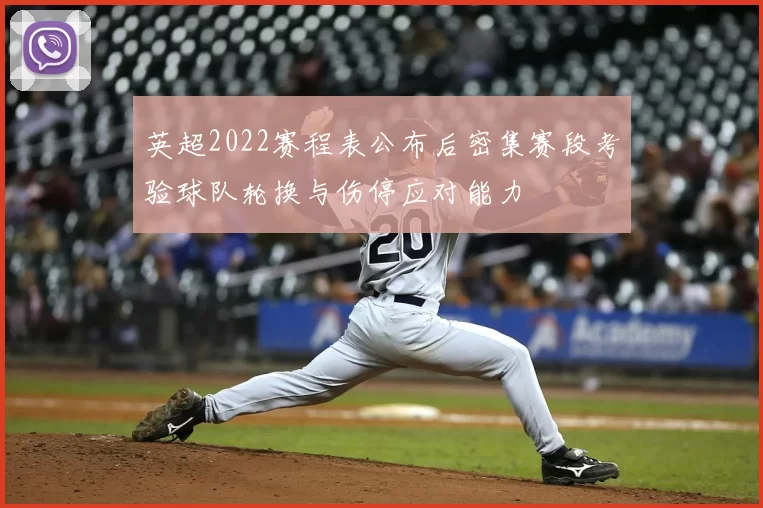 英超2022赛程表公布后密集赛段考验球队轮换与伤停应对能力