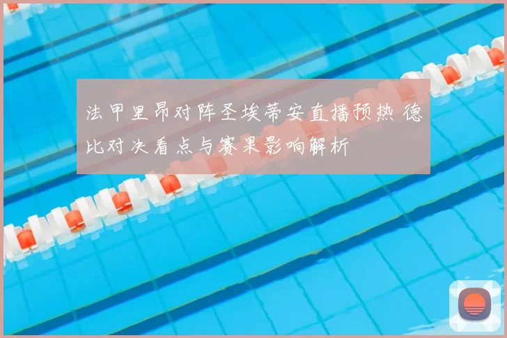 法甲里昂对阵圣埃蒂安直播预热 德比对决看点与赛果影响解析